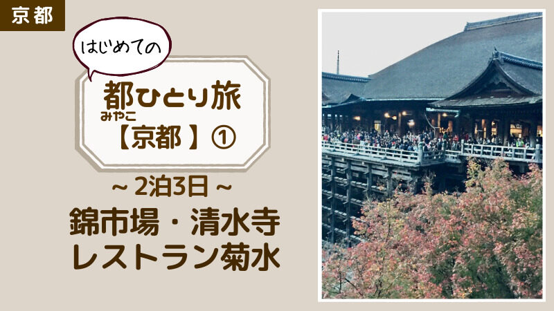 【はじめての都ひとり旅 in京都2泊3日①】錦市場→清水寺(随求堂,地主神社)→レストラン菊水:じぶん時間を充実させたい主婦が京都で過ごす 